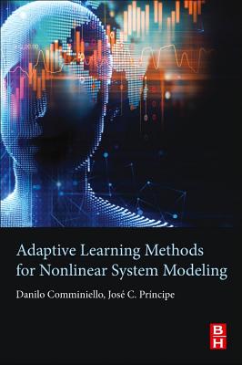 Adaptive Learning Methods for Nonlinear System Modeling - Comminiello, Danilo (Editor), and Principe, Jose C. (Editor)