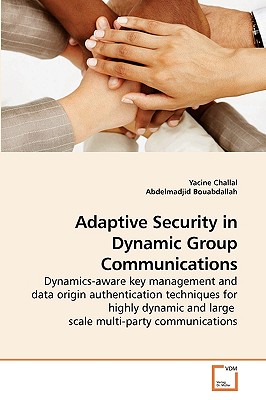 Adaptive Security in Dynamic Group Communications - Challal, Yacine