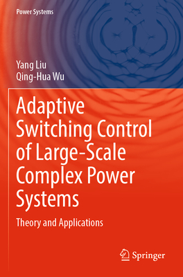 Adaptive Switching Control of Large-Scale Complex Power Systems: Theory and Applications - Liu, Yang, and Wu, Qing-Hua
