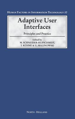 Adaptive User Interfaces: Principles and Practice Volume 10 - Schneider-Hufschmidt, M (Editor), and K�hme, T (Editor), and Malinowski, U (Editor)