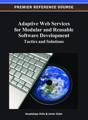 Adaptive Web Services for Modular and Reusable Software Development: Tactics and Solutions - Ortiz, Guadalupe (Editor), and Cubo, Javier (Editor)