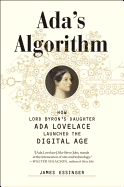 Ada's Algorithm: How Lord Byron's Daughter ADA Lovelace Launched the Digital Age