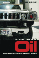 Addicted to Oil: America's Relentless Drive for Energy Security