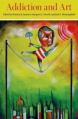 Addiction and Art - Santora, Patricia B, Dr. (Editor), and Dowell, Margaret L (Editor), and Henningfield, Jack E, Dr. (Editor)