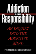 Addiction and Responsibility: An Inquiry Into the Addictive Mind