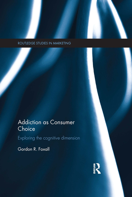 Addiction as Consumer Choice: Exploring the Cognitive Dimension - Foxall, Gordon