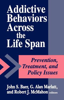 Addictive Behaviors Across the Life Span - Baer, John S (Editor), and Marlatt, G Alan (Editor), and McMahon, Robert J (Editor)