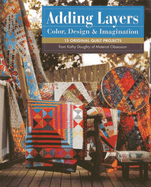 Adding Layers - Color, Design & Imagination: 15 Original Quilt Projects from Kathy Doughty of Material Obsession