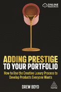 Adding Prestige to Your Portfolio: How to Use the Creative Luxury Process to Develop Products Everyone Wants
