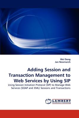 Adding Session and Transaction Management to Web Services by Using Sip - Dong, Wei, and Newmarch, Jan