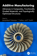 Additive Manufacturing: Advances in Composites, Functionally Graded Materials, and Topologically Optimized Structures