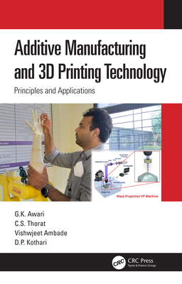 Additive Manufacturing and 3D Printing Technology: Principles and Applications - Awari, G K, and Thorat, C S, and Ambade, Vishwjeet