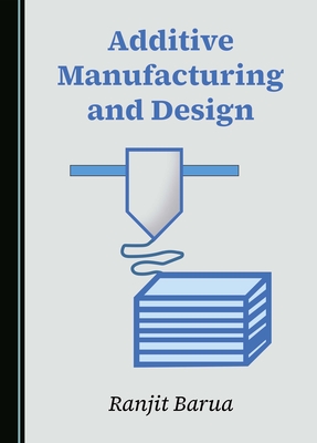 Additive Manufacturing and Design - Barua, Ranjit