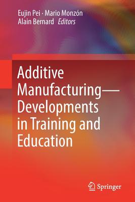 Additive Manufacturing - Developments in Training and Education - Pei, Eujin (Editor), and Monz�n, Mario (Editor), and Bernard, Alain (Editor)