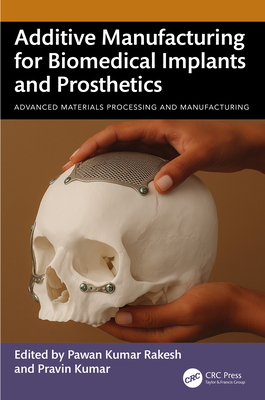 Additive Manufacturing for Biomedical Implants and Prosthetics - Kumar Rakesh, Pawan (Editor), and Kumar, Pravin (Editor)