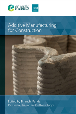 Additive Manufacturing for Construction - Panda, Biranchi, Dr. (Editor), and Shakor, Pshtiwan N., Dr. (Editor), and Laghi, Vittoria, Dr. (Editor)