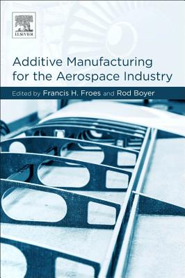 Additive Manufacturing for the Aerospace Industry - Froes, Francis H., Ph.D. (Editor), and Boyer, Rodney (Editor)