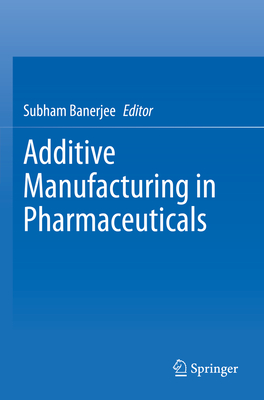 Additive Manufacturing in Pharmaceuticals - Banerjee, Subham (Editor)