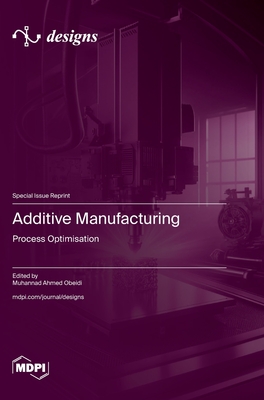 Additive Manufacturing: Process Optimisation - Obeidi, Muhannad Ahmed (Guest editor)