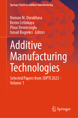 Additive Manufacturing Technologies: Selected Papers from 3DPTC2025 - Volume 1 - Durakbasa, Numan M. (Editor), and Cetinkaya, Kerim (Editor), and Demircioglu, Pinar (Editor)