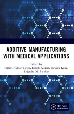 Additive Manufacturing with Medical Applications - Banga, Harish Kumar (Editor), and Kumar, Rajesh (Editor), and Kalra, Parveen (Editor)
