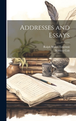 Addresses and Essays - Emerson, Ralph Waldo, and Coit, Stanton