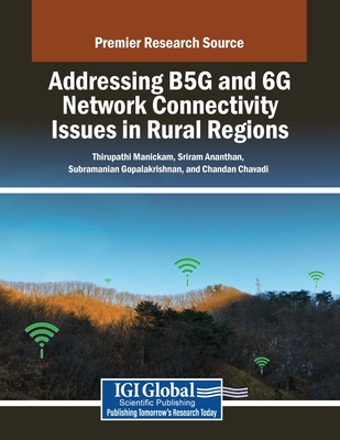 Addressing B5G and 6G Network Connectivity Issues in Rural Regions - Manickam, Thirupathi (Editor), and Ananthan, Sriram (Editor), and Gopalakrishnan, Subramanian (Editor)