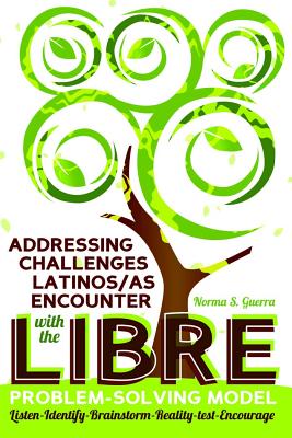 Addressing Challenges Latinos/as Encounter with the LIBRE Problem-Solving Model: Listen-Identify-Brainstorm-Reality-test-Encourage - Medina, Yolanda, and Machado-Casas, Margarita, and Guerra, Norma S
