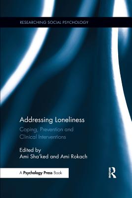 Addressing Loneliness: Coping, Prevention and Clinical Interventions - Sha'ked, Ami (Editor), and Rokach, Ami (Editor)