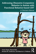 Addressing Obsessive-Compulsive Behavior in Autism with Functional Behavior-Based CBT: A Clinician's Manual