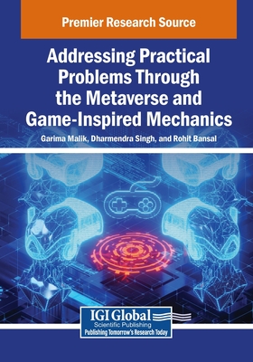 Addressing Practical Problems Through the Metaverse and Game-Inspired Mechanics - Malik, Garima (Editor), and Singh, Dharmendra (Editor), and Bansal, Rohit (Editor)