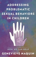 Addressing Problematic Sexual Behaviors in Children: How We Can Help