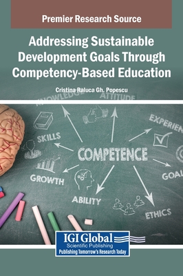 Addressing Sustainable Development Goals Through Competency-Based Education - Popescu, Cristina Raluca Gh (Editor)