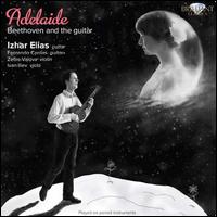 Adelaide: Beethoven and the Guitar - Fernando Cordas (guitar); Ivan Iliev (viola); Izhar Elias (guitar); Zefira Valova (violin)