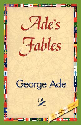 Ade's Fables - George Ade, Ade, and 1stworld Library (Editor)