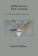 ADHD Solution Deck: The Fast, Simple, Efficient Cleaning System