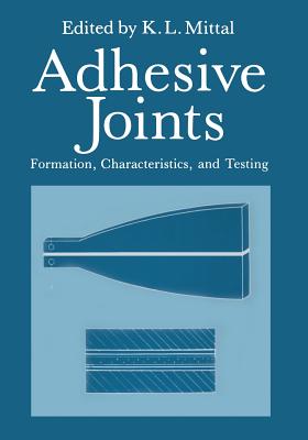 Adhesive Joints: Formation, Characteristics, and Testing - Mittal, K L