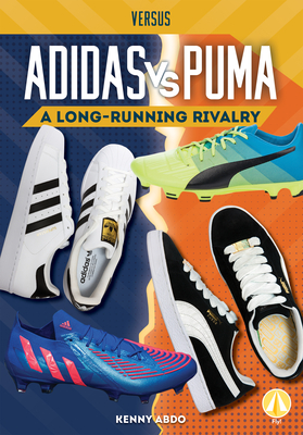 Adidas vs. Puma: A Long-Running Rivalry: A Long-Running Rivalry - Abdo, Kenny