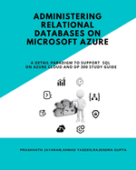 Administering Relational Databases on Microsoft Azure: A Detail Paradigm to Support Azure SQL on Cloud and DP Study Guide