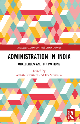 Administration in India: Challenges and Innovations - Srivastava, Ashish Kumar (Editor), and Srivastava, Iva Ashish (Editor)
