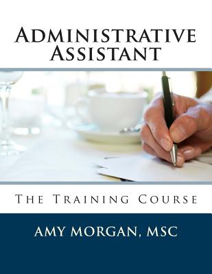 Administrative Assistant: The Training Course - Morgan Msc, Amy S