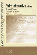 Administrative Law: Examples and Explanations - Funk, William F, and Seamon, Richard H