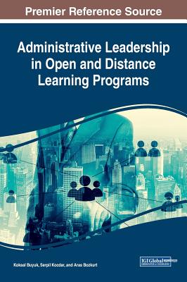 Administrative Leadership in Open and Distance Learning Programs - Buyuk, Koksal (Editor), and Kocdar, Serpil (Editor), and Bozkurt, Aras (Editor)