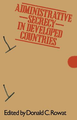 Administrative Secrecy in Developed Countries - Rowat, Donald C (Editor)