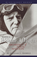 Admiral William A. Moffett: Architect of Naval Aviation