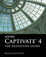 Adobe Captivate 4: The Definitive Guide: .