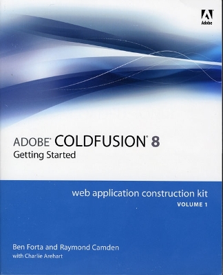 Adobe Coldfusion 8 Getting Started Volume 1: Getting Started - Forta, Ben, and Camden, Raymond, and Arehart, Charlie