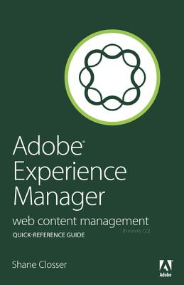 Adobe Experience Manager Quick-Reference Guide: Web Content Management [formerly CQ] - Closser, Shane