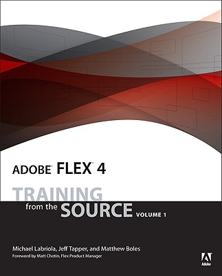 Adobe Flex 4: Training from the Source - Labriola, Michael, and Boles, Matthew, and Tapper, Jeff