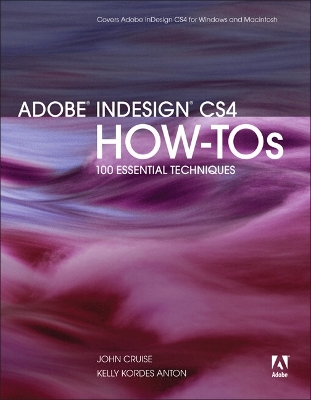 Adobe InDesign CS4 How-Tos: 100 Essential Techniques - Cruise, John, and Anton, Kelly Kordes